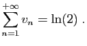 $\displaystyle \sum_{n=1}^{+\infty} v_n = \ln(2)\;.
$