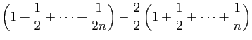 $\displaystyle \displaystyle{\left(1+\frac{1}{2}+\cdots+\frac{1}{2n}\right)
-\frac{2}{2}\left(1+\frac{1}{2}+\cdots+\frac{1}{n}\right)}$