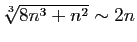$ \sqrt[3]{8n^3+n^2}\sim 2n$