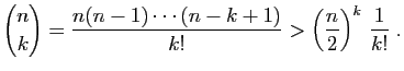 $\displaystyle \binom{n}{k} = \frac{n(n-1)\cdots(n-k+1)}{k!}>
\left(\frac{n}{2}\right)^k  \frac{1}{k!}\;.
$