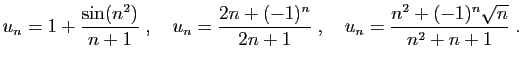 $\displaystyle u_n=1+\frac{\sin(n^2)}{n+1}\;,\quad
u_n=\frac{2n+(-1)^n}{2n+1}\;,\quad
u_n = \frac{n^2+(-1)^n\sqrt{n}}{n^2+n+1}\;.
$