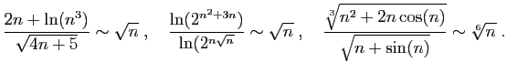 $\displaystyle \frac{2n+\ln(n^3)}{\sqrt{4n+5}}\sim \sqrt{n}\;,\quad
\frac{\ln(2^...
...n}\;,\quad
\frac{\sqrt[3]{n^2+2n\cos(n)}}{\sqrt{n+\sin(n)}}\sim \sqrt[6]{n}\;.
$