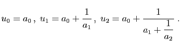 $\displaystyle u_0=a_0 ,\;u_1=a_0+\frac{1}{a_1} ,\;
u_2=a_0+\frac{1}{\displaystyle{a_1+\frac{1}{a_2}}}\;.
$