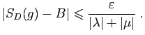 $\displaystyle \vert S_D(g)-B\vert\leqslant\frac{\varepsilon }{\vert\lambda\vert+\vert\mu\vert}\;.
$