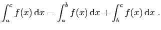 $\displaystyle \int_a^c f(x) \mathrm{d}x=\int_a^b f(x) \mathrm{d}x+\int_b^c f(x) \mathrm{d}x\;.
$