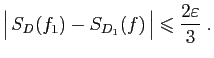 $\displaystyle \big\vert S_{D}(f_1)-S_{D_1}(f) \big\vert\leqslant \frac{2\varepsilon }{3}\;.
$