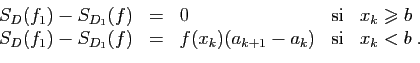 \begin{displaymath}
\begin{array}{lclcl}
S_{D}(f_1)-S_{D_1}(f)&=&0&\mbox{si}&x_k...
..._{D_1}(f)&=&f(x_k)(a_{k+1}-a_k)&\mbox{si}&x_k< b\;.
\end{array}\end{displaymath}