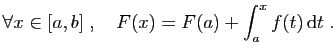$\displaystyle \forall x\in [a,b]\;,\quad F(x)=F(a)+\int_a^x f(t) \mathrm{d}t\;.
$
