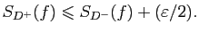 $\displaystyle S_{D^+}(f)\leqslant S_{D^-}(f)+(\varepsilon /2).
$