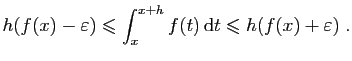 $\displaystyle h(f(x)-\varepsilon )\leqslant \int_x^{x+h}f(t) \mathrm{d}t\leqslant
h(f(x)+\varepsilon )\;.
$