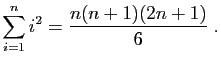 $\displaystyle \sum_{i=1}^n i^2 = \frac{n(n+1)(2n+1)}{6}\;.
$