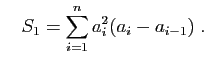 $\displaystyle \quad
S_1=\sum_{i=1}^n a_i^2(a_i-a_{i-1})\;.
$