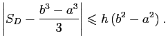 $\displaystyle \left\vert S_D-\frac{b^3-a^3}{3}\right\vert\leqslant
h (b^2-a^2)\;.
$