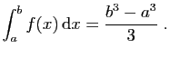 $\displaystyle \int_a^b f(x) \mathrm{d}x = \frac{b^3-a^3}{3}\;.
$