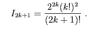 $\displaystyle \quad
I_{2k+1}=\frac{2^{2k} (k!)^2}{(2k+1)!}\;.
$